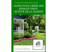 Guide pour créer des espaces verts autour de la maison: Conseils pratiques pour aménager un jardin harmonieux