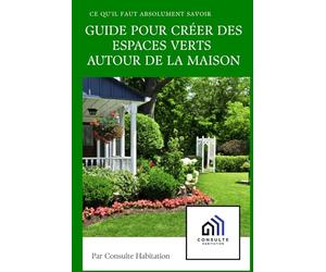 Guide pour créer des espaces verts autour de la maison: Conseils pratiques pour aménager un jardin harmonieux