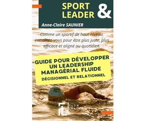Guide pour développer un management FLUIDE décisionnel et relationnel: Comme un sportif de haut niveau, entraînez-vous pour être plus juste, plus efficace et aligné au quotidien.