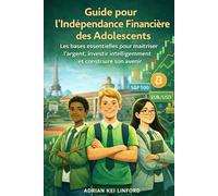 Guide pour l’indépendance financière des adolescents: Les bases essentielles pour maîtriser l’argent, investir intelligemment et construire son avenir