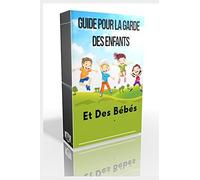 Guide Pour La Garde Des Enfants Et Des Bébés: Comment Aidez Votre Enfant À S'exprimer À Bas Âge, Comprendre Les Signes De Vos Bébé, Mystères De La Vie ... Nourriture Et Soins (French Edition)