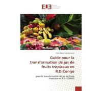 Guide pour la transformation de jus de fruits tropicaux en R.D.Congo - Elvis Mbiya Tekadiomona - Universitaires Europeennes - broché - Guide