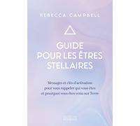 Guide pour les êtres stellaires - Messages et clés d'activation pour vous rappeler qui vous êtes et