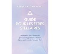 Guide pour les êtres stellaires - Messages et clés d'activation pour vous rappeler qui vous êtes et pourquoi vous êtes venus sur Ter Rebecca Campbell (Auteur), Véronique Dumont (Traduction)