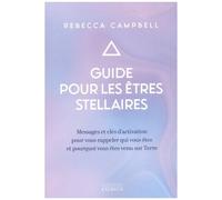 Guide Pour Les Êtres Stellaires - Messages Et Clés D'activation Pour Vous Rappeler Qui Vous Êtes Et Pourquoi Vous Êtes Venus Sur Terre