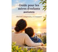 Guide pour les mères d'enfants autistes: Observer, comprendre, accompagner