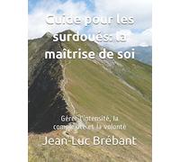 Guide pour les surdoués: la maîtrise de soi: Gérer l'intensité, la complexité et la volonté