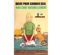 Guide pour soigner seul mon chat naturellement Apprendre les plantes médicinales, les huiles essentielles, la médecine chinoise, la lithothérapie, - Angélique Mathieu-Tanguy - Mathieu-Tanguy Angelique
