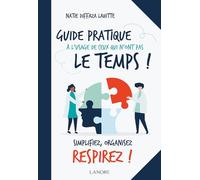 Guide pratique à l'usage de ceux qui n'ont pas le temps ! Simplifiez, organisez, respirez !
