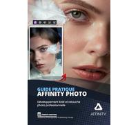 Guide Pratique AFFINITY PHOTO: Développement RAW et retouche photographique professionnelle.