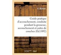 Guide pratique d'accouchement, conduite à tenir pendant la grossesse, l'accouchement Et les suites de couches - Bureau A - Hachette Bnf - broché - Livre