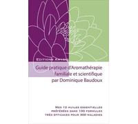 Guide pratique d'aromathérapie Familiale et scientifique: Mes 12 huiles essentielles préférées dans 100 formules très efficaces pour 300 maladies
