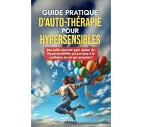 Guide pratique d'Auto-Thérapie pour Hypersensibles: Des outils concrets pour passer de l'hypersensibilité qui paralyse à la confiance en soi qui propulse!