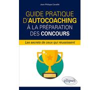 Guide pratique d'autocoaching à la préparation des concours, les secrets de ceux qui réussissent - Jean-Philippe Cavaillé - Ellipses - broché - Scolaire / Universitaire