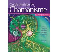 Guide Pratique De Chamanisme - Accédez Au Pouvoir Magique De La Terre Pour Transformer Votre Vie