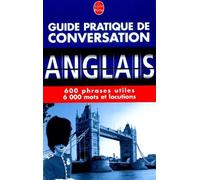 Guide pratique de conversation anglais : 600 phrases utiles, 6 000 mots et locutions