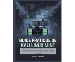 Guide pratique de Kali Linux Mint: Plongez dans le monde du renseignement cybernétique, découvrez des outils de sécurité performants et apprenez ... testent et protègent les systèmes numériques