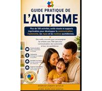 Guide pratique de l’autisme: Activités, supports visuels, ressources imprimables et stratégies pour développer la communication, l’autonomie, l’alimentation et les routines du quotidien