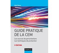 Guide pratique de la CEM - 3e éd. - Les sources de perturbations. Les techniques de protection.: Les sources de perturbations. Les techniques de protection.
