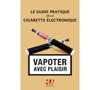 GUIDE PRATIQUE DE LA CIGARETTE ELECTRONIQUE