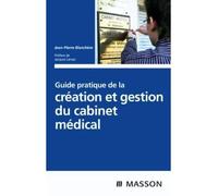 Guide pratique de la création et gestion du cabinet médical - Jean-Pierre Blanchère - Elsevier Masson - broché - Guide
