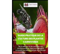 Guide pratique de la culture des plantes carnivores: De la sélection et de l’entretien aux communautés en ligne, une ressource complète pour les passionnés de jardinage