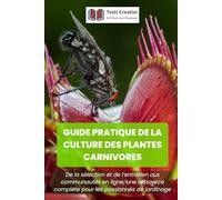 Guide pratique de la culture des plantes carnivores: De la sélection et de l’entretien aux communautés en ligne, une ressource complète pour les passionnés de jardinage
