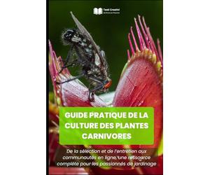 Guide pratique de la culture des plantes carnivores: De la sélection et de l’entretien aux communautés en ligne, une ressource complète pour les passionnés de jardinage