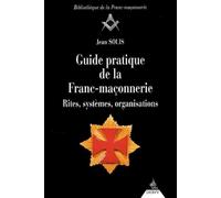 Guide pratique de la Franc-maçonnerie - Rites, systèmes, organisations A l'attention des tous les chercheurs de lumière - Jean Solis - Dervy-Livres - broché - Guide