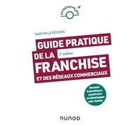 Guide pratique de la franchise et des réseaux commerciaux - 2e éd.: Devenir franchiseur, construire et développer son réseau
