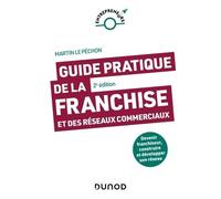 Guide Pratique De La Franchise Et Des Réseaux Commerciaux - Devenir Franchiseur, Construire Et Développer Son Réseau