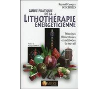 Guide pratique de la lithothérapie énergéticienne Principes élémentaires et méthodes de travail - Reynald Georges Boschiero - Ambre Eds - broché - Guide
