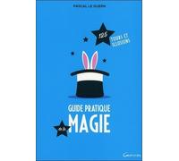 Guide Pratique De La Magie - 125 Tours Et Illusions