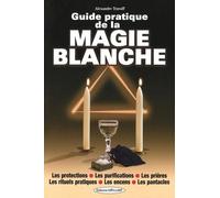Guide pratique de la magie blanche - Les protections - Les purifications - Les prières