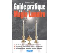 Guide pratique de la magie lunaire: 30 rituels efficaces pour tous les domaines, se protéger efficacement ...