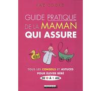 Guide pratique de la maman qui assure: tous les conseils et astuces pour élever bébé de 0 à 1 an