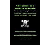 Guide pratique de la mécanique automobile: Découvrez ce que votre garagiste ne vous dit pas