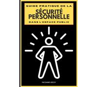 Guide pratique de la sécurité personnelle dans l'espace public: Devenez acteur au lieu de simple spectateur.