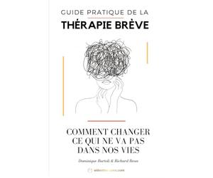 Guide Pratique de la Thérapie Brève: Comment changer ce qui ne va pas dans nos vies ?