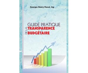 GUIDE PRATIQUE DE LA TRANSPARENCE BUDGETAIRE: Comprendre le budget de l'État, renforcer la reddition de comptes et promouvoir la participation citoyenne