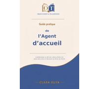 Guide pratique de l'agent d'accueil: Comprendre le métier, développer les bons réflexes et réussir sa prise de poste