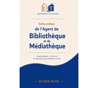 Guide Pratique de l'Agent de Bibliothèque et de Médiathèque: Comprendre le métier et réussir son premier poste