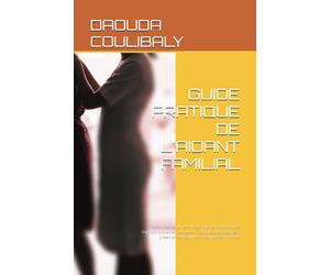 GUIDE PRATIQUE DE L'AIDANT FAMILIAL: Accompagner un parent âgé ou atteint de troubles cognitifs (Alzheimer, démence) - Comprendre, organiser, préserver son équilibre et celui de son proche.