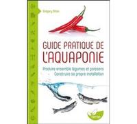 Guide pratique de l'aquaponie - Produire ensemble légumes et poissons - Construire sa propre installation Grégory Biton (Auteur)
