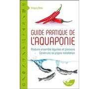 Guide pratique de l'aquaponie - Produire ensemble légumes et poissons - Construire sa propre installation - Grégory Biton - Terran Eds De - broché - Guide