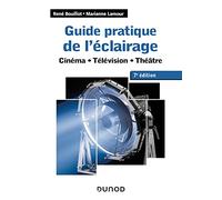 Guide pratique de l'éclairage - 7e éd. - Cinéma, télévision, théâtre: Cinéma - Télévision - Théâtre