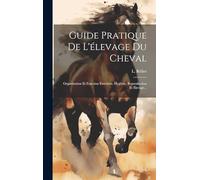 Guide Pratique De L'élevage Du Cheval: Organization Et Fonction Extérieur, Hygiène, Reproduction Et Élevage...