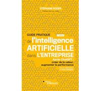 Guide pratique de l'intelligence artificielle dans l'entreprise 2e édition: Après ChatGPT : Créer de la valeur, augmenter la performance