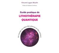 Guide pratique de Lithothérapie Quantique: Un voyage au cœur des pierres et des cristaux