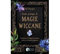 Guide pratique de magie wiccane - Initiation à l'usage des plantes, huiles et cristaux magiques